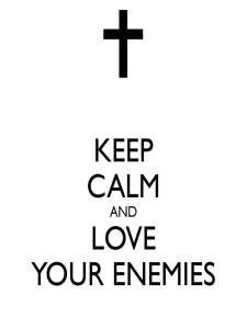 Keep Calm and Love Your Enemies